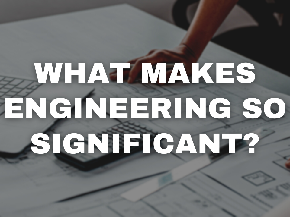 What Makes Engineering So Significant?