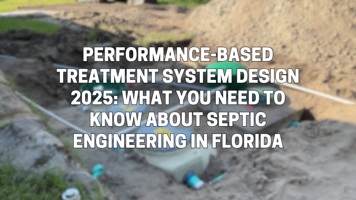 Performance-Based Treatment System Design 2025: What You Need to Know About Septic Engineering in Florida