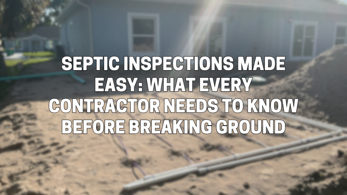 Septic Inspections Made Easy: What Every Contractor Needs to Know Before Breaking Ground